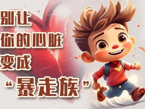 别让你的心脏变成&ldquo;暴走族&rdquo;